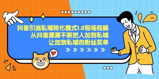 抖音引流私域转化模式1.0现场视频，从抖音源源不断把人加到私域买单-云商网创