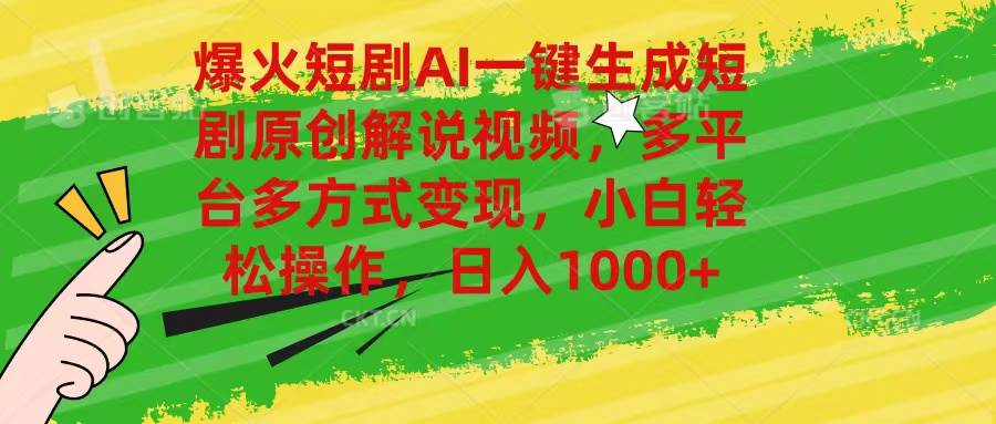 爆火短剧AI一键生成原创解说视频，多平台多方式变现，小白轻松操作，日…-云商网创