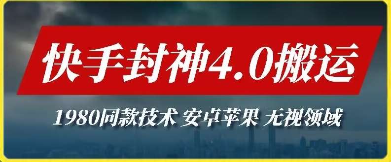 最新快手封神4.0搬运技术，收费1980的技术，无视安卓苹果 ，无视领域【揭秘】-云商网创