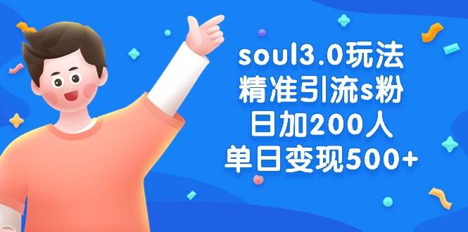 （8885期）soul3.0玩法精准引流s粉，日加200人单日变现500+-云商网创