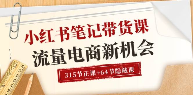 （10940期）小红书-笔记带货课【6月更新】流量 电商新机会 315节正课+64节隐藏课-云商网创