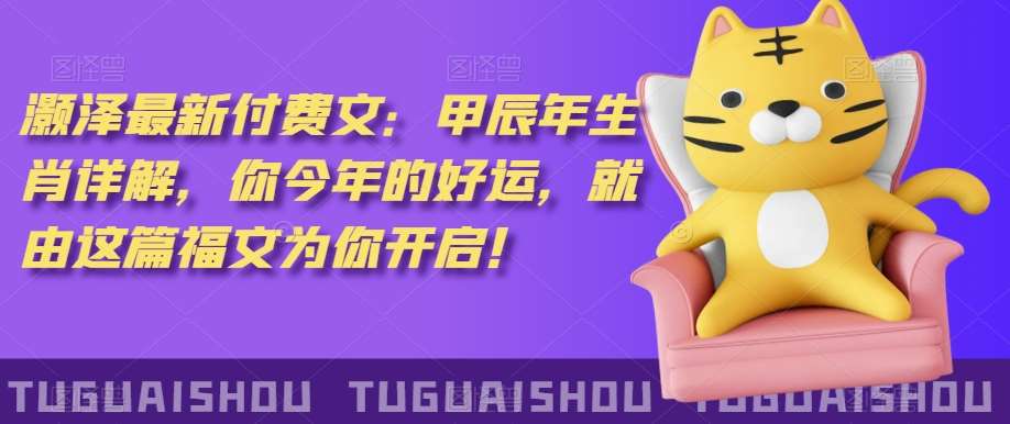 ‮泽灏‬最新‮费付‬文：甲‮年辰‬生肖详解，‮今你‬年的好运，就‮这由‬篇福文‮你为‬开启！-云商网创