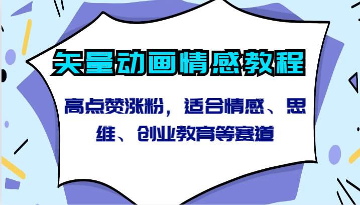 矢量动画情感教程-高点赞涨粉，适合情感、思维、创业教育等赛道-云商网创