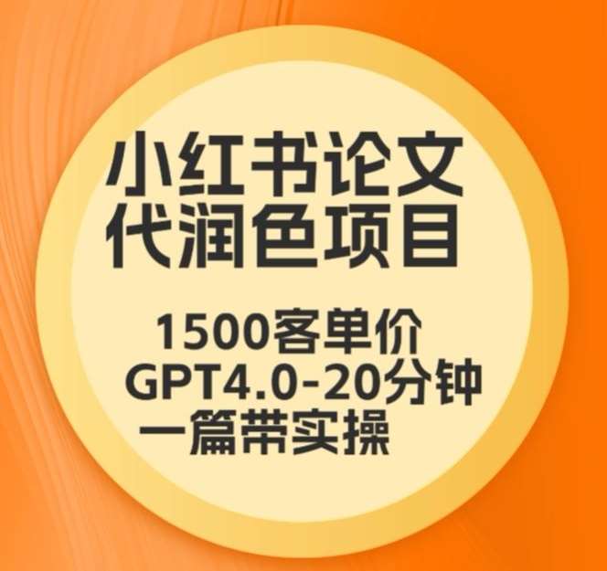 毕业季小红书论文代润色项目，本科1500，专科1200，高客单GPT4.0-20分钟一篇带实操【揭秘】-云商网创