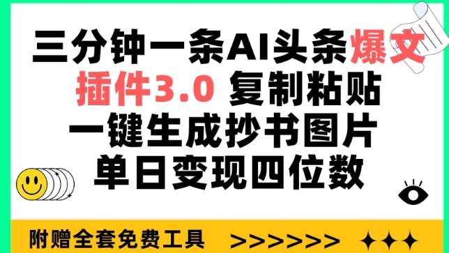 三分钟一条AI头条爆文，插件3.0 复制粘贴一键生成抄书图片 单日变现四位数【揭秘】-云商网创