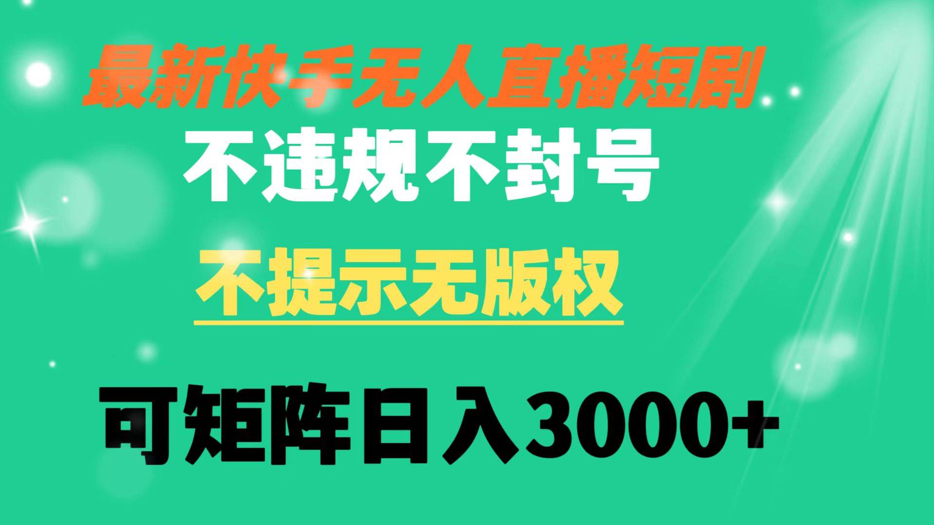 快手无人直播短剧 不违规 不提示 无版权 可矩阵操作轻松日入3000+-云商网创