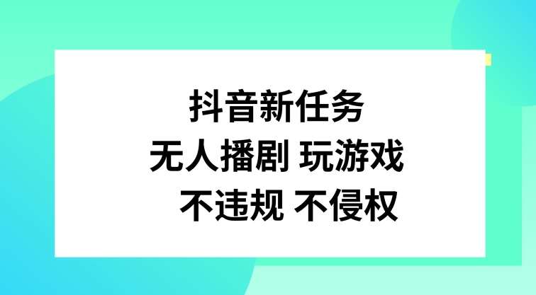 抖音新任务，无人播剧玩游戏，不违规不侵权【揭秘】-云商网创