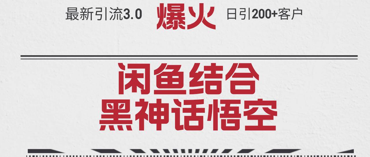 （12378期）最新引流3.0闲鱼结合《黑神话悟空》单日引流200+客户，抓住热点，实现…-云商网创