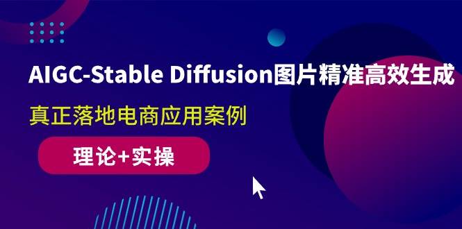 （10208期）AIGC-Stable Diffusion图片精准高效生成 真正落地电商应用案例(理论+实操)-云商网创