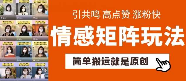 简单搬运，情感矩阵玩法，涨粉速度快，可带货，可起号【揭秘】-云商网创