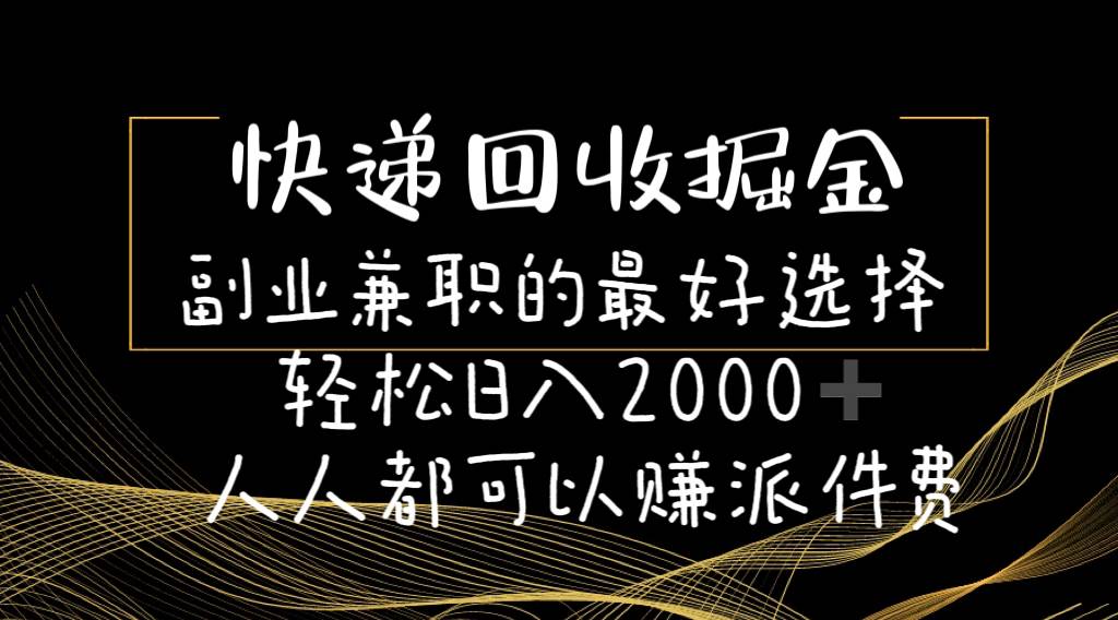 快递回收掘金副业的最好选择轻松一天2000-人人都可以赚派件费-云商网创
