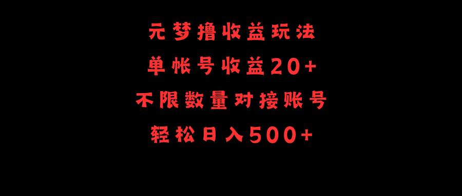 （9805期）元梦撸收益玩法，单号收益20+，不限数量，对接账号，轻松日入500+-云商网创