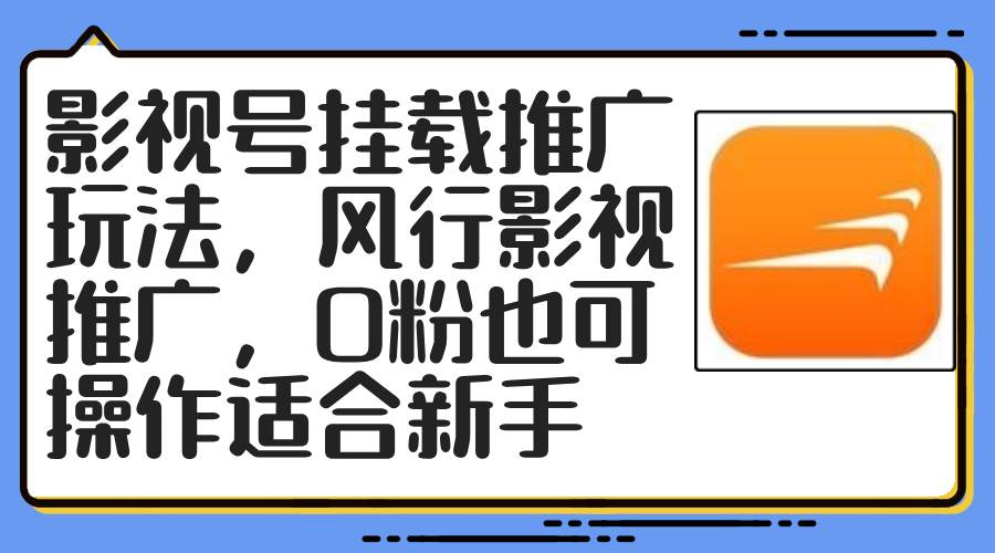 （12236期）影视号挂载推广玩法，风行影视推广，0粉也可操作适合新手-云商网创