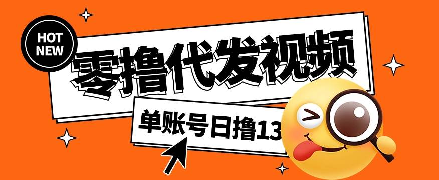 零撸代发视频，单账号每天撸13元，零粉丝就可以撸，新手福利！-云商网创