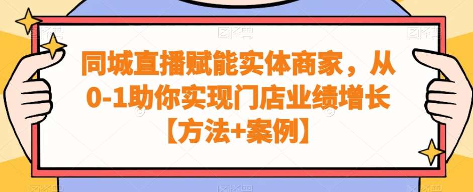 同城直播赋能实体商家，从0-1助你实现门店业绩增长【方法+案例】-云商网创