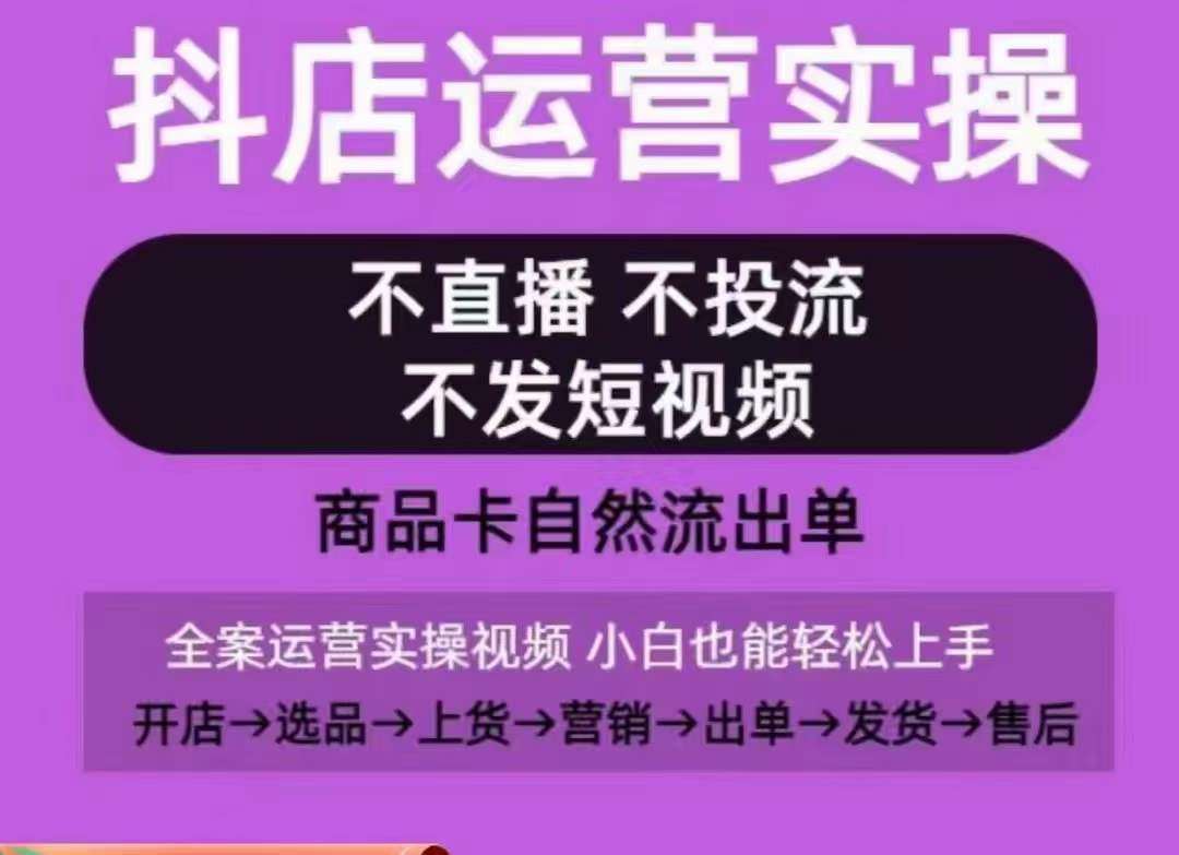 抖店运营实操课，从0-1起店视频全实操，不直播、不投流、不发短视频，商品卡自然流出单-云商网创