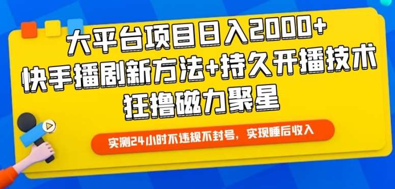 大平台项目日入2000+，快手播剧新方法+持久开播技术，狂撸磁力聚星【揭秘】-云商网创