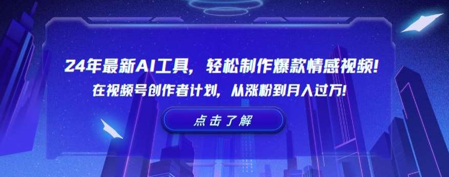 24年最新AI工具，轻松制作爆款情感视频！在视频号创作者计划，从涨粉到月入过万【揭秘】-云商网创