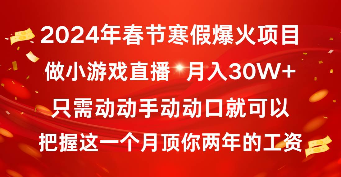 2024年春节寒假爆火项目，普通小白如何通过小游戏直播做到月入30W+-云商网创