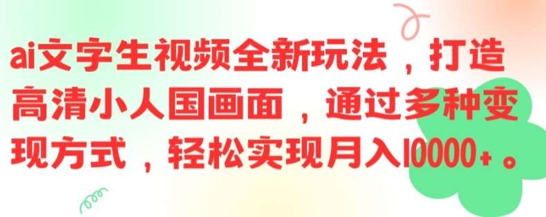 ai文字生视频全新玩法，打造高清小人国画面，通过多种变现方式，轻松实现月入1W+【揭秘】-云商网创