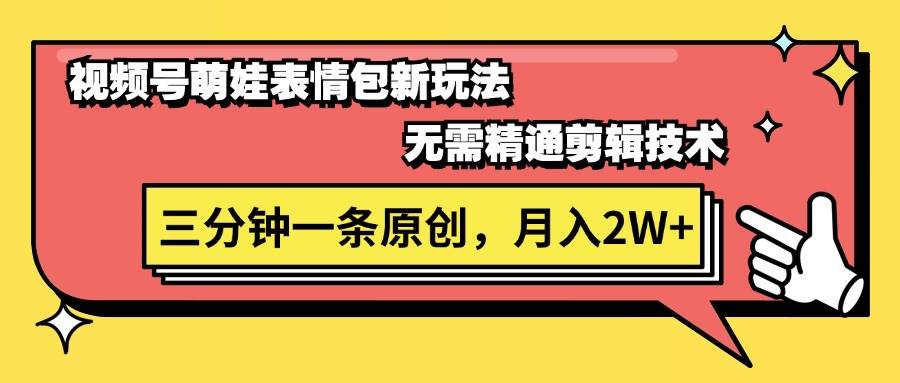 视频号萌娃表情包新玩法，无需精通剪辑，三分钟一条原创视频，月入2W+-云商网创