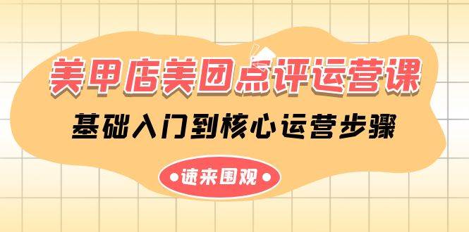 （9816期）美甲店-美团点评运营课，基础入门到核心运营步骤（14节课）-云商网创