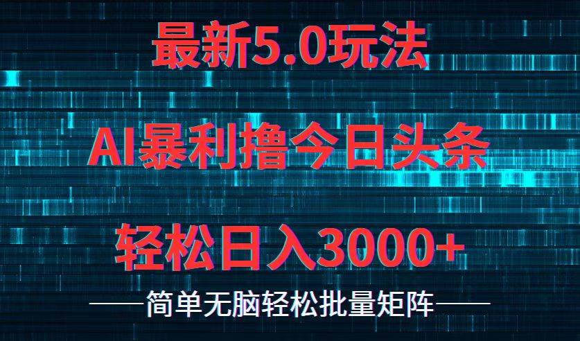 （12263期）今日头条5.0最新暴利玩法，轻松日入3000+-云商网创