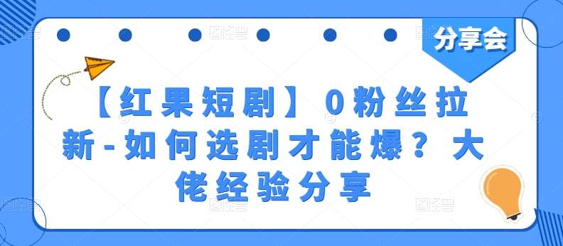 【红果短剧】0粉丝拉新-如何选剧才能爆？大佬经验分享-云商网创