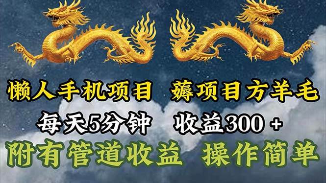 （11600期）懒人手机项目，每天5分钟，每天收益300+，多种方式可扩大收益！-云商网创