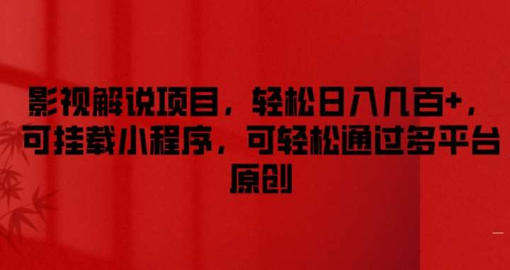 影视解说项目，轻松日入几百+，可挂载小程序，可轻松通过多平台原创【揭秘】-云商网创