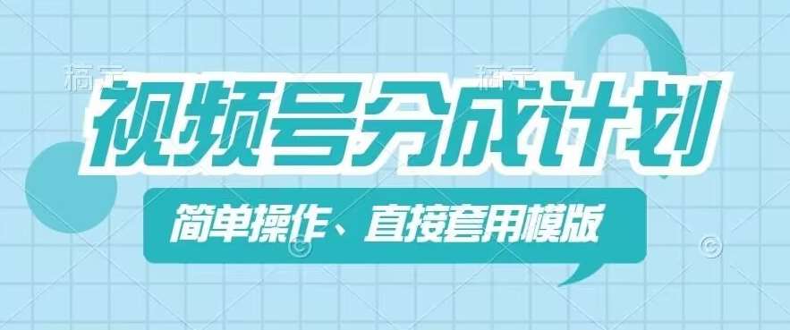 视频号分成计划新玩法，简单操作，直接着用模版，几分钟做好一个作品-云商网创