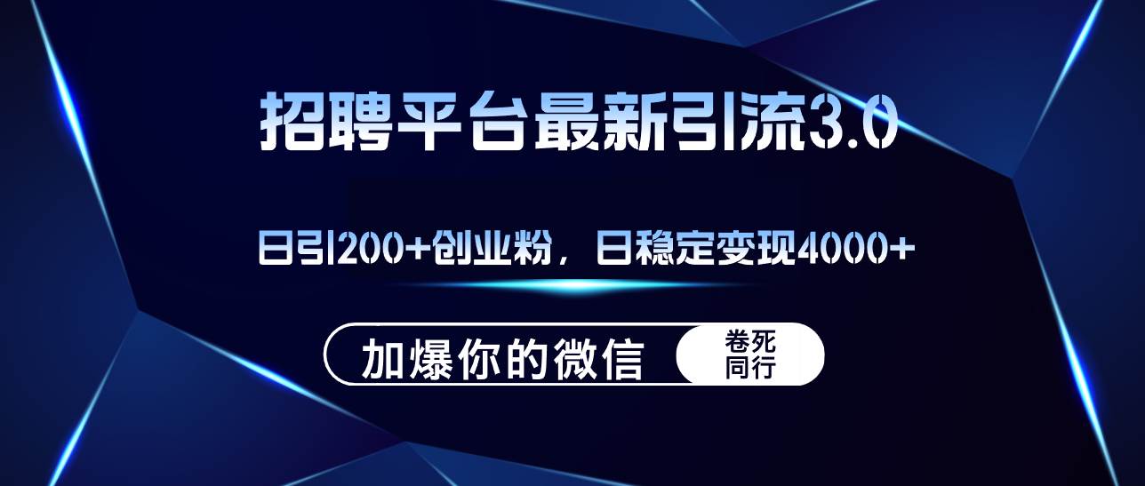 （12359期）招聘平台日引流200+创业粉，加爆微信，日稳定变现4000+-云商网创