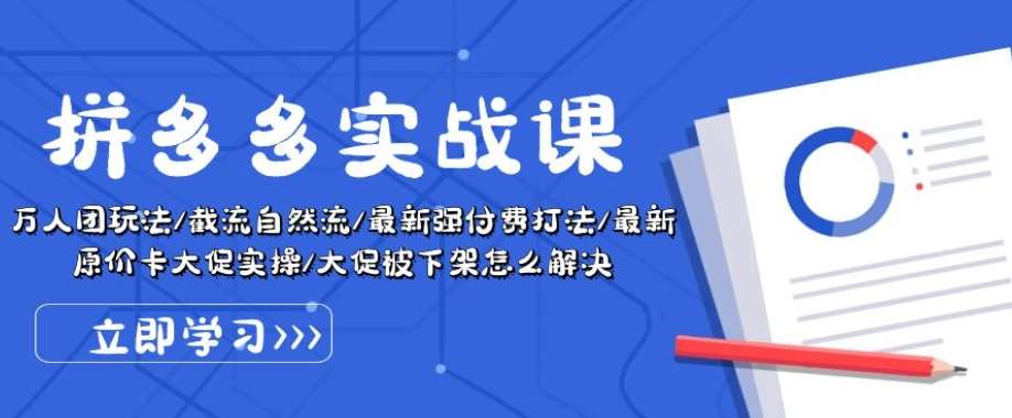 拼多多实战课：万人团玩法/截流自然流/最新强付费打法/最新原价卡大促..-云商网创