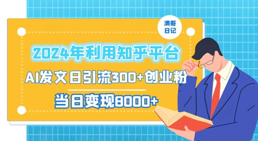 2024年利用知乎平台，AI发文日引流300+创业粉，当日变现1000+【揭秘】-云商网创