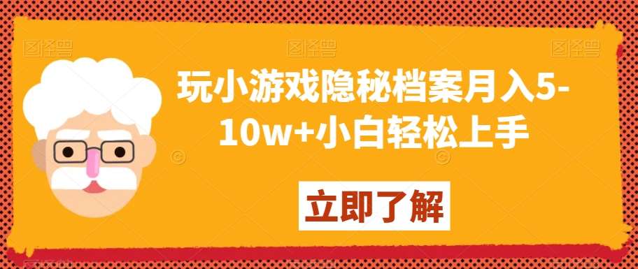 玩小游戏隐秘档案月入5-10w+小白轻松上手【揭秘】-云商网创