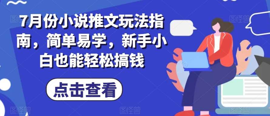 7月份小说推文玩法指南，简单易学，新手小白也能轻松搞钱-云商网创