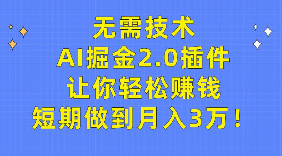 （9535期）无需技术，AI掘金2.0插件让你轻松赚钱，短期做到月入3万！-云商网创