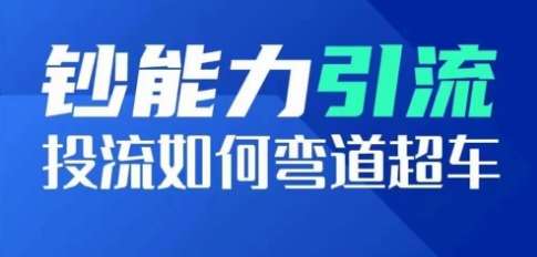 钞能力引流：投流如何弯道超车，投流系数及增长方法，创造爆款短视频-云商网创