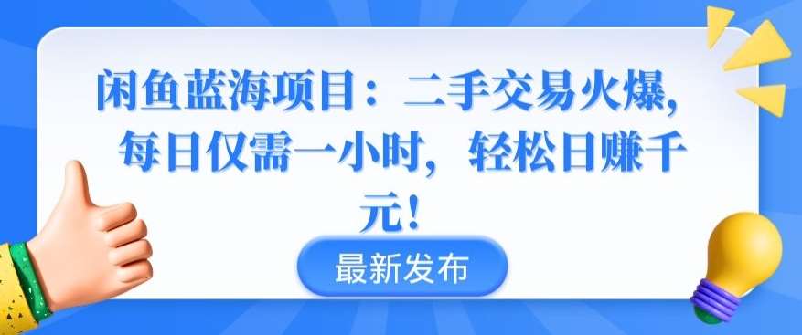 闲鱼蓝海项目：二手交易火爆，每日仅需一小时，轻松日赚千元【揭秘】-云商网创