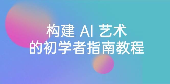 （8923期） Stable Diffusion 101：构建 AI 艺术的初学者指南教程-16节课-中英字幕-云商网创