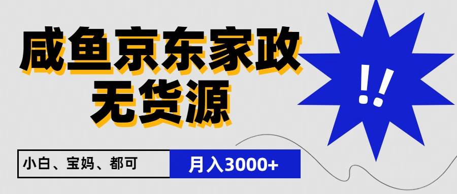 闲鱼无货源京东家政，一单20利润，轻松200+，免费教学，适合新手小白-云商网创