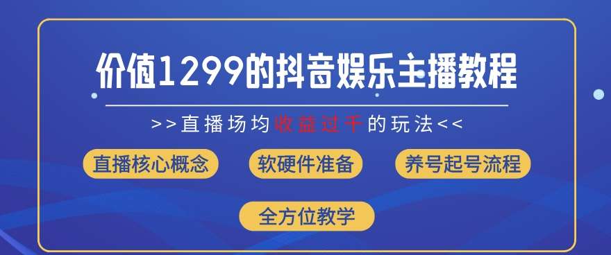 价值1299的抖音娱乐主播场均直播收入过千打法教学(8月最新)【揭秘】-云商网创