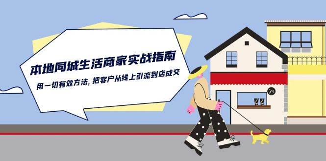 本地同城生活商家实战指南：用一切有效方法，把客户从线上引流到店成交-云商网创