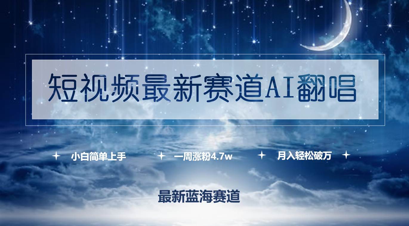 短视频最新赛道AI翻唱，一周涨粉4.7w，小白也能上手，月入轻松破万-云商网创