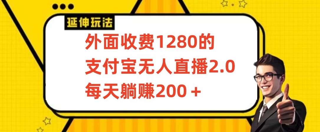 外面收费1280的支付宝无人直播2.0项目，每天躺赚200+，保姆级教程【揭秘】-云商网创