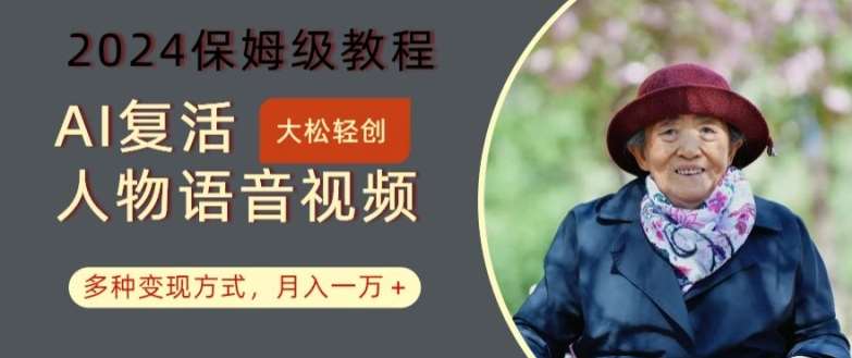 AI复活人物讲话视频：2024保姆级教程，多种变现方式，月入一万+【揭秘】-云商网创