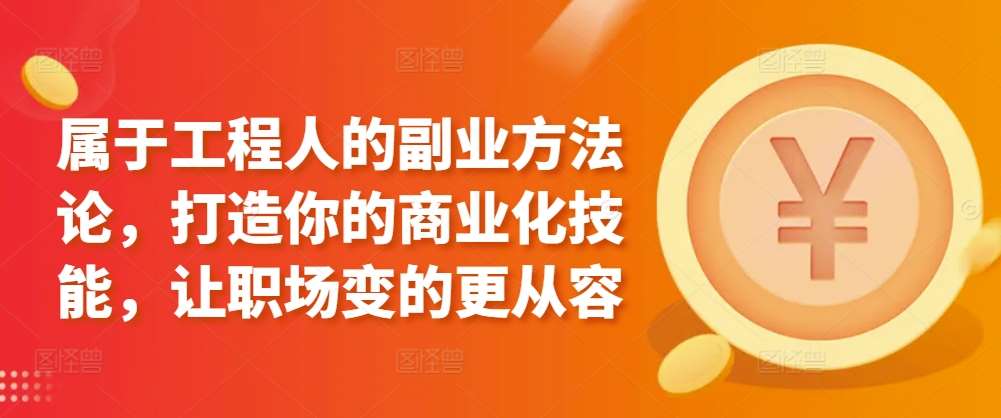 属于工程人的副业方法论，打造你的商业化技能，让职场变的更从容-云商网创