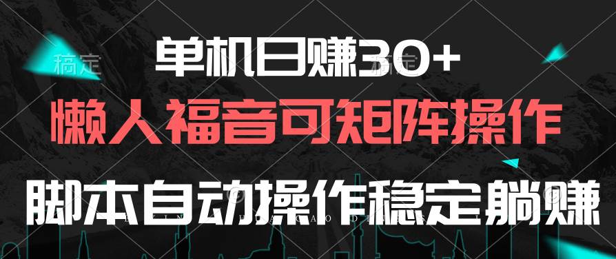 单机日赚30+，懒人福音可矩阵，脚本自动操作稳定躺赚-云商网创