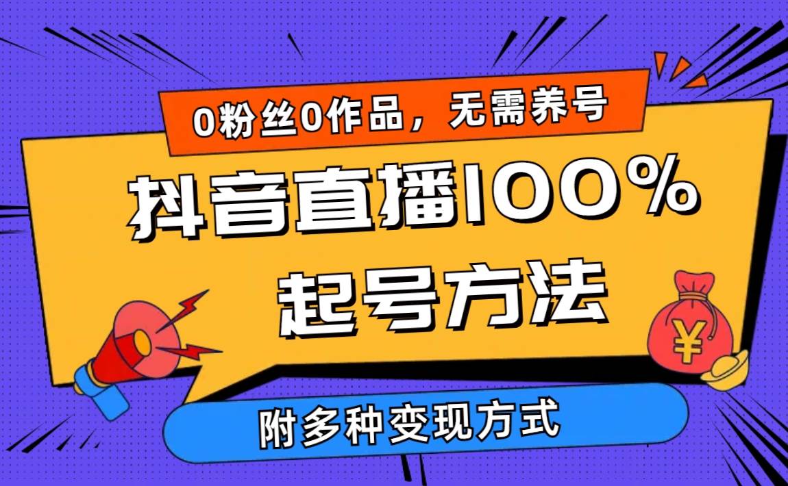 （9942期）2024抖音直播100%起号方法 0粉丝0作品当天破千人在线 多种变现方式-云商网创