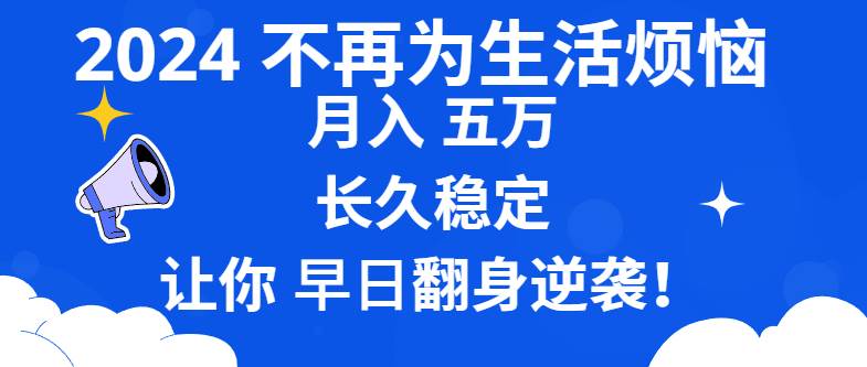 （8780期）2024不再为生活烦恼 月入5W 长久稳定 让你早日翻身逆袭-云商网创